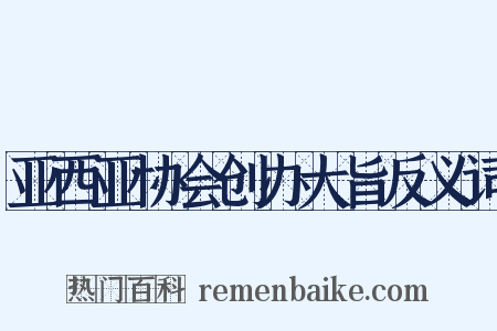 亚西亚协会创办大旨反义词是什么意思的图片
